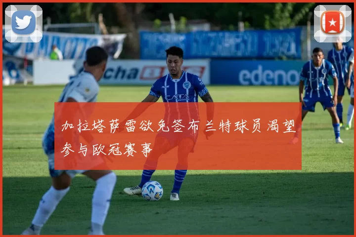 加拉塔萨雷欲免签布兰特球员渴望参与欧冠赛事