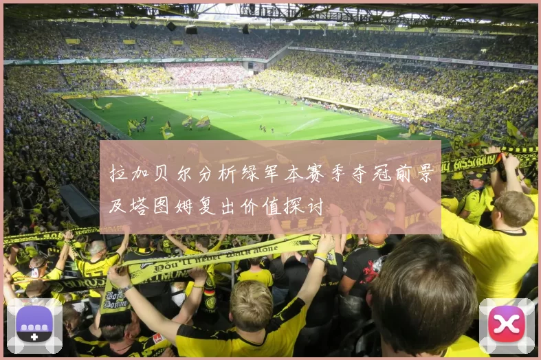 拉加贝尔分析绿军本赛季夺冠前景及塔图姆复出价值探讨