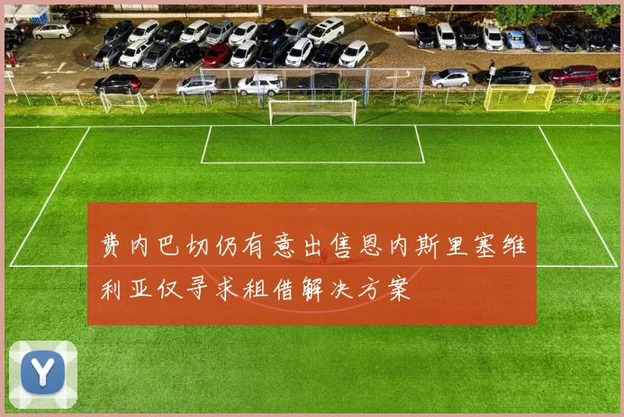 费内巴切仍有意出售恩内斯里塞维利亚仅寻求租借解决方案